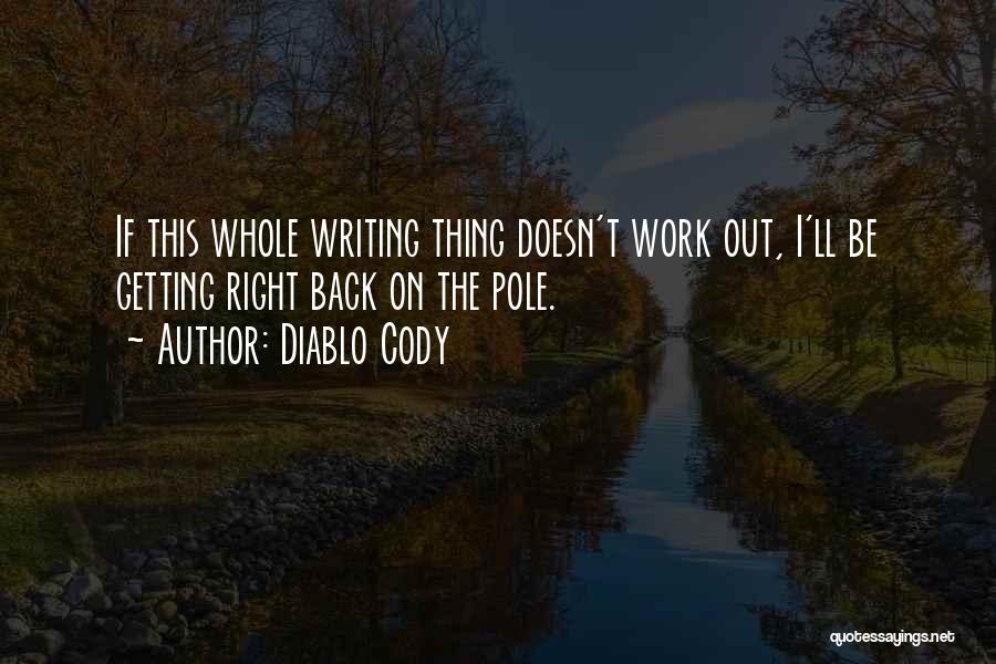 Diablo Cody Quotes: If This Whole Writing Thing Doesn't Work Out, I'll Be Getting Right Back On The Pole.