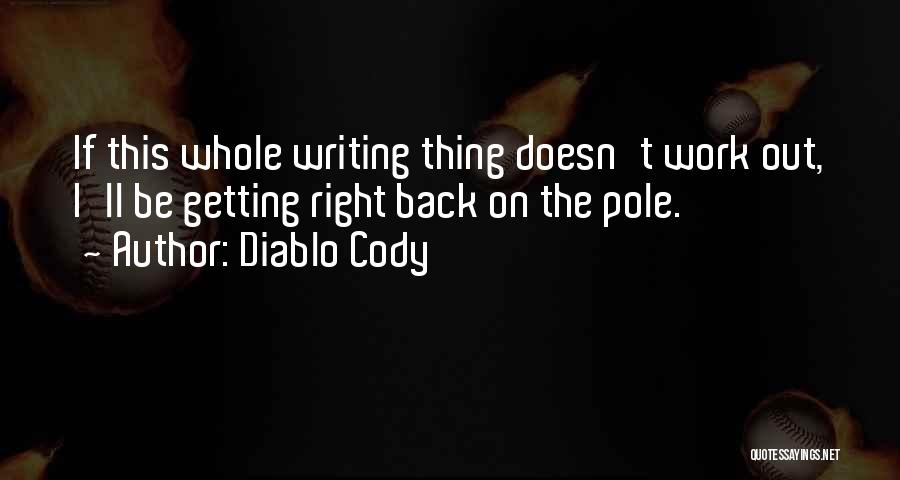 Diablo Cody Quotes: If This Whole Writing Thing Doesn't Work Out, I'll Be Getting Right Back On The Pole.