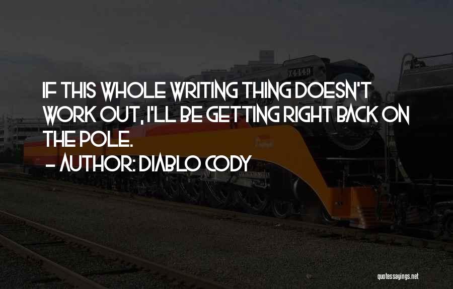 Diablo Cody Quotes: If This Whole Writing Thing Doesn't Work Out, I'll Be Getting Right Back On The Pole.
