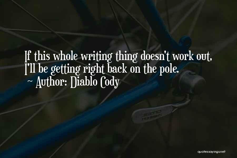 Diablo Cody Quotes: If This Whole Writing Thing Doesn't Work Out, I'll Be Getting Right Back On The Pole.