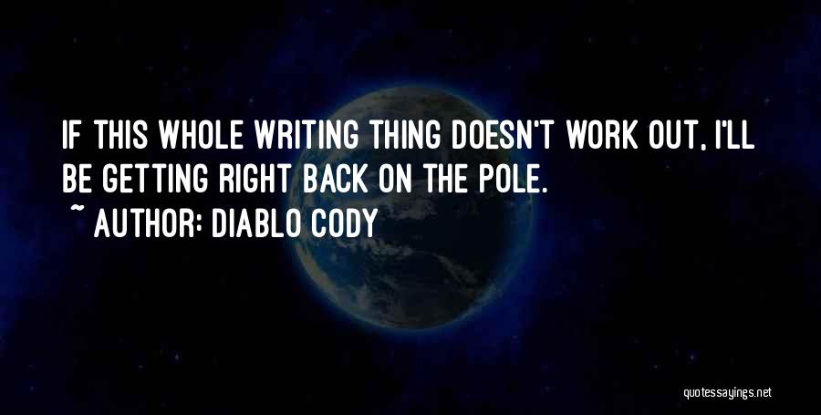 Diablo Cody Quotes: If This Whole Writing Thing Doesn't Work Out, I'll Be Getting Right Back On The Pole.