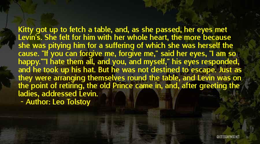 Leo Tolstoy Quotes: Kitty Got Up To Fetch A Table, And, As She Passed, Her Eyes Met Levin's. She Felt For Him With