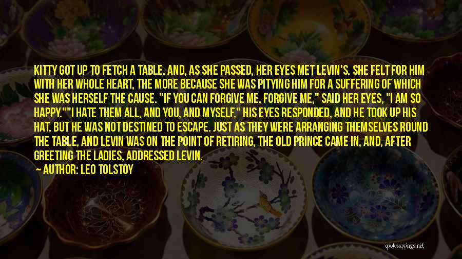 Leo Tolstoy Quotes: Kitty Got Up To Fetch A Table, And, As She Passed, Her Eyes Met Levin's. She Felt For Him With