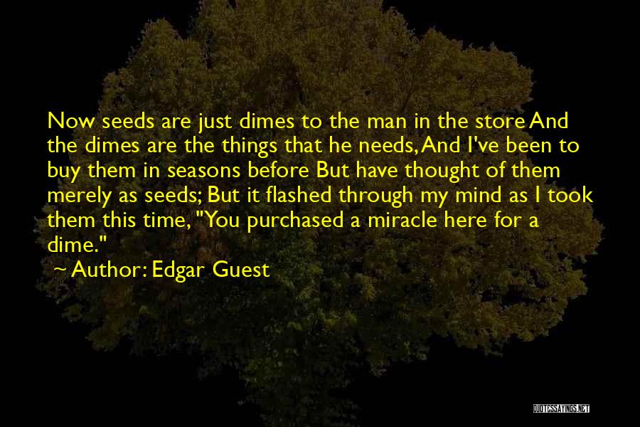 Edgar Guest Quotes: Now Seeds Are Just Dimes To The Man In The Store And The Dimes Are The Things That He Needs,