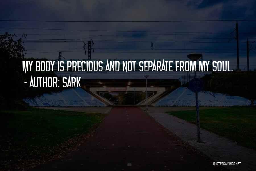 SARK Quotes: My Body Is Precious And Not Separate From My Soul.