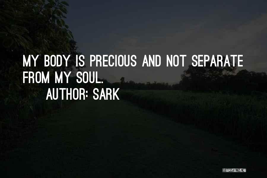 SARK Quotes: My Body Is Precious And Not Separate From My Soul.