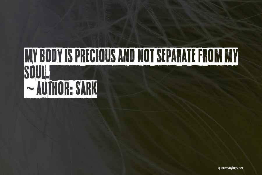 SARK Quotes: My Body Is Precious And Not Separate From My Soul.