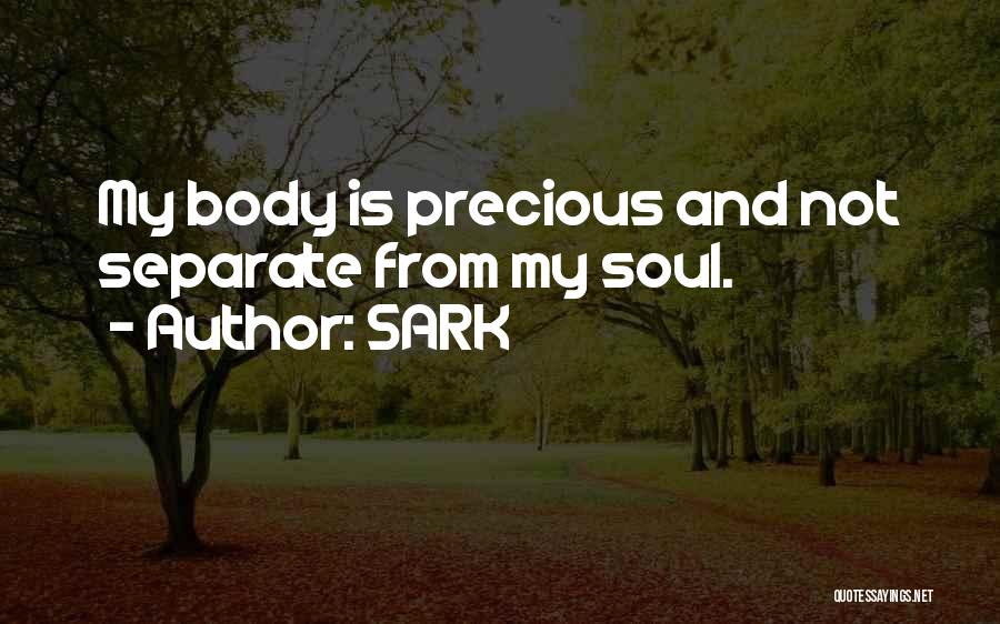 SARK Quotes: My Body Is Precious And Not Separate From My Soul.