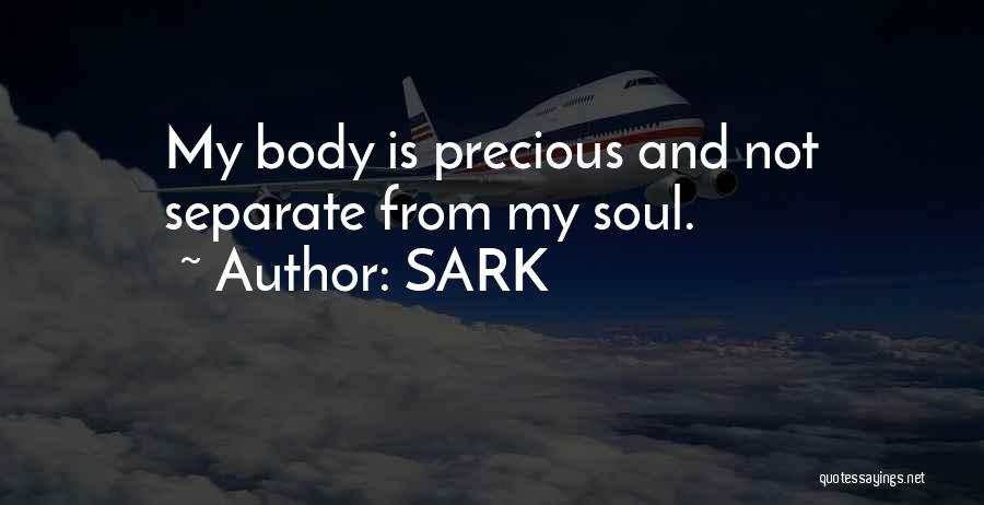 SARK Quotes: My Body Is Precious And Not Separate From My Soul.