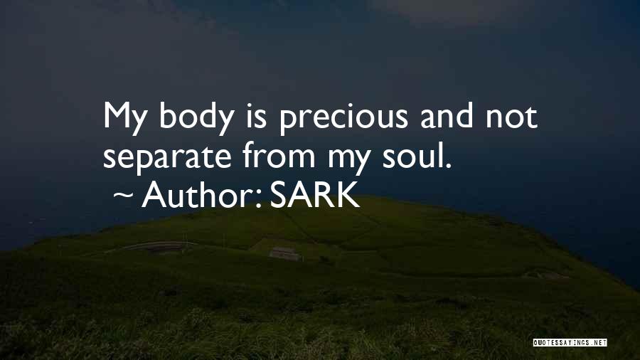 SARK Quotes: My Body Is Precious And Not Separate From My Soul.