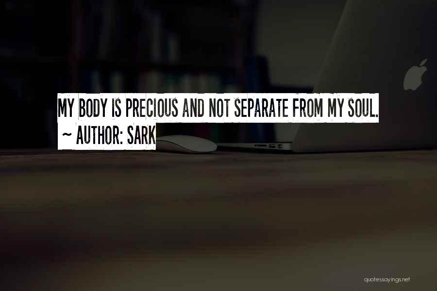 SARK Quotes: My Body Is Precious And Not Separate From My Soul.