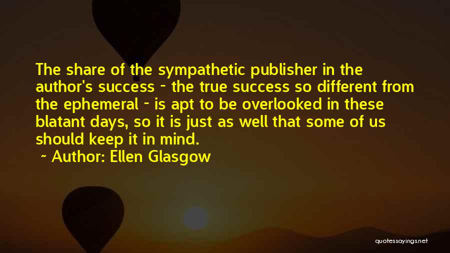 Ellen Glasgow Quotes: The Share Of The Sympathetic Publisher In The Author's Success - The True Success So Different From The Ephemeral -