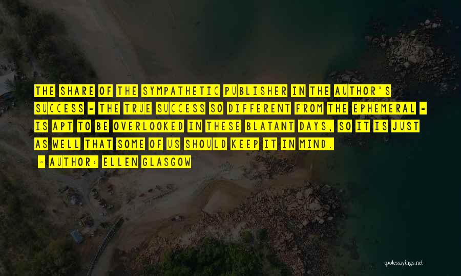 Ellen Glasgow Quotes: The Share Of The Sympathetic Publisher In The Author's Success - The True Success So Different From The Ephemeral -