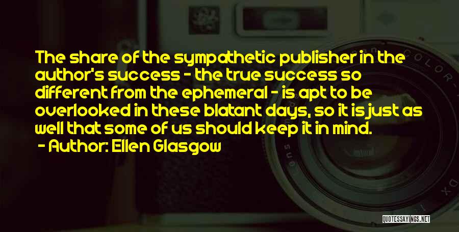 Ellen Glasgow Quotes: The Share Of The Sympathetic Publisher In The Author's Success - The True Success So Different From The Ephemeral -