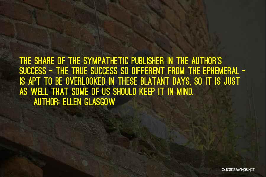 Ellen Glasgow Quotes: The Share Of The Sympathetic Publisher In The Author's Success - The True Success So Different From The Ephemeral -