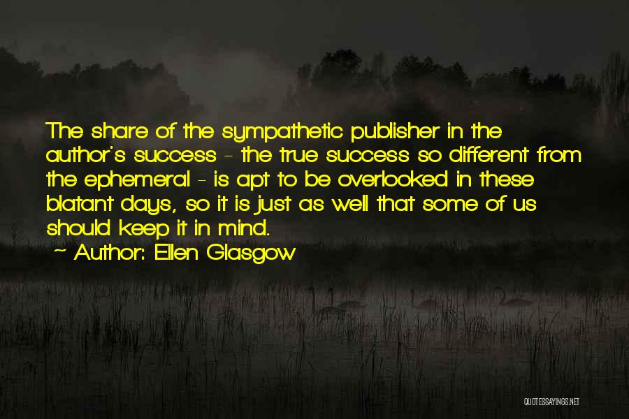 Ellen Glasgow Quotes: The Share Of The Sympathetic Publisher In The Author's Success - The True Success So Different From The Ephemeral -