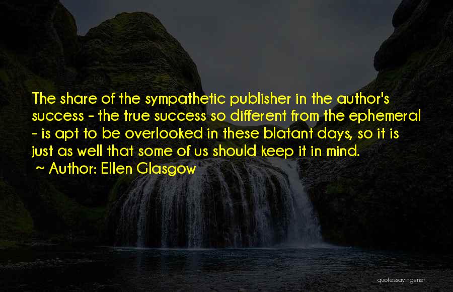 Ellen Glasgow Quotes: The Share Of The Sympathetic Publisher In The Author's Success - The True Success So Different From The Ephemeral -