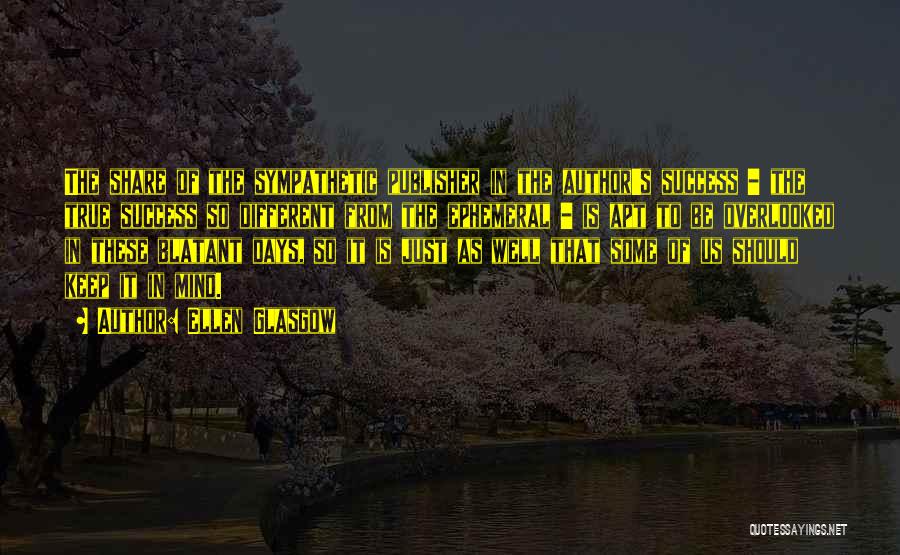 Ellen Glasgow Quotes: The Share Of The Sympathetic Publisher In The Author's Success - The True Success So Different From The Ephemeral -