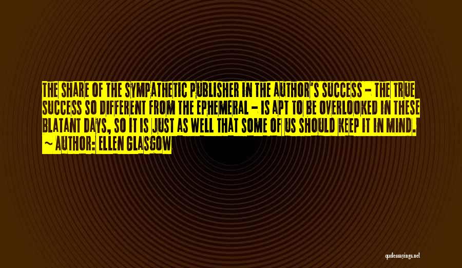 Ellen Glasgow Quotes: The Share Of The Sympathetic Publisher In The Author's Success - The True Success So Different From The Ephemeral -