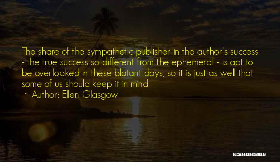 Ellen Glasgow Quotes: The Share Of The Sympathetic Publisher In The Author's Success - The True Success So Different From The Ephemeral -