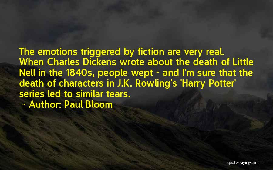 Paul Bloom Quotes: The Emotions Triggered By Fiction Are Very Real. When Charles Dickens Wrote About The Death Of Little Nell In The