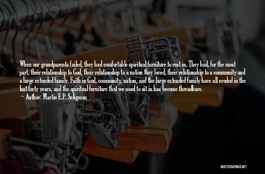 Martin E.P. Seligman Quotes: When Our Grandparents Failed, They Had Comfortable Spiritual Furniture To Rest In. They Had, For The Most Part, Their Relationship