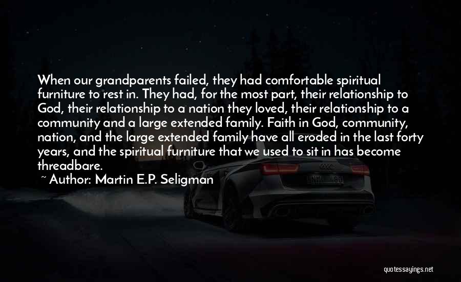 Martin E.P. Seligman Quotes: When Our Grandparents Failed, They Had Comfortable Spiritual Furniture To Rest In. They Had, For The Most Part, Their Relationship