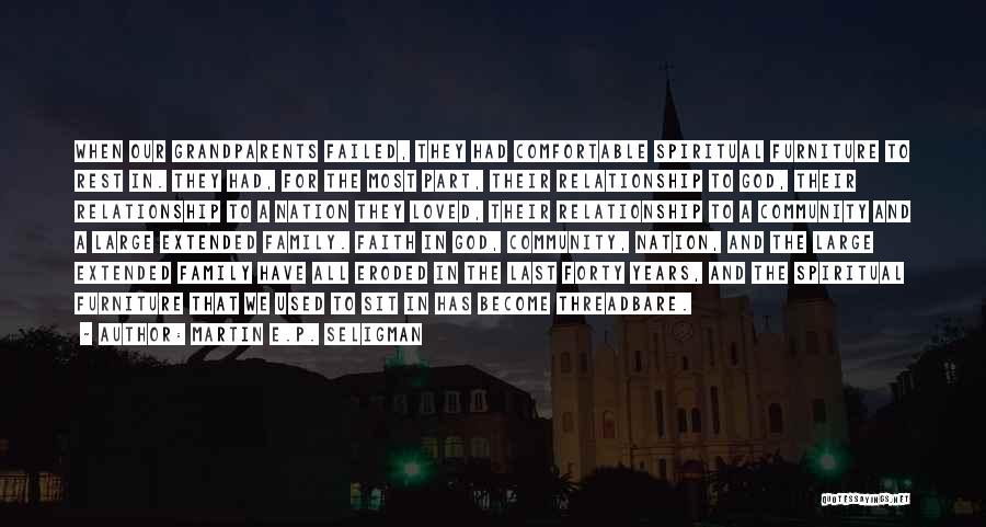 Martin E.P. Seligman Quotes: When Our Grandparents Failed, They Had Comfortable Spiritual Furniture To Rest In. They Had, For The Most Part, Their Relationship