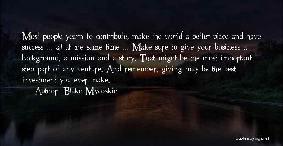 Blake Mycoskie Quotes: Most People Yearn To Contribute, Make The World A Better Place And Have Success ... All At The Same Time