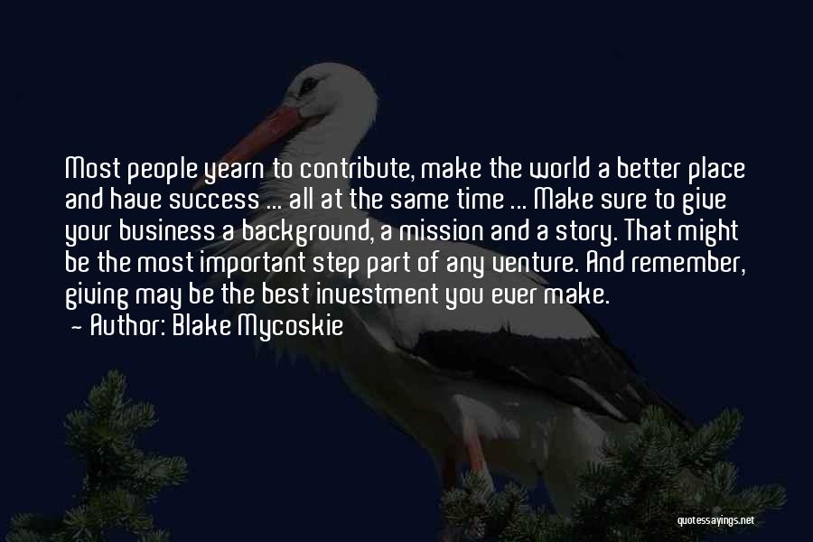 Blake Mycoskie Quotes: Most People Yearn To Contribute, Make The World A Better Place And Have Success ... All At The Same Time