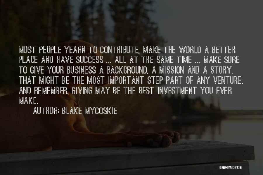 Blake Mycoskie Quotes: Most People Yearn To Contribute, Make The World A Better Place And Have Success ... All At The Same Time