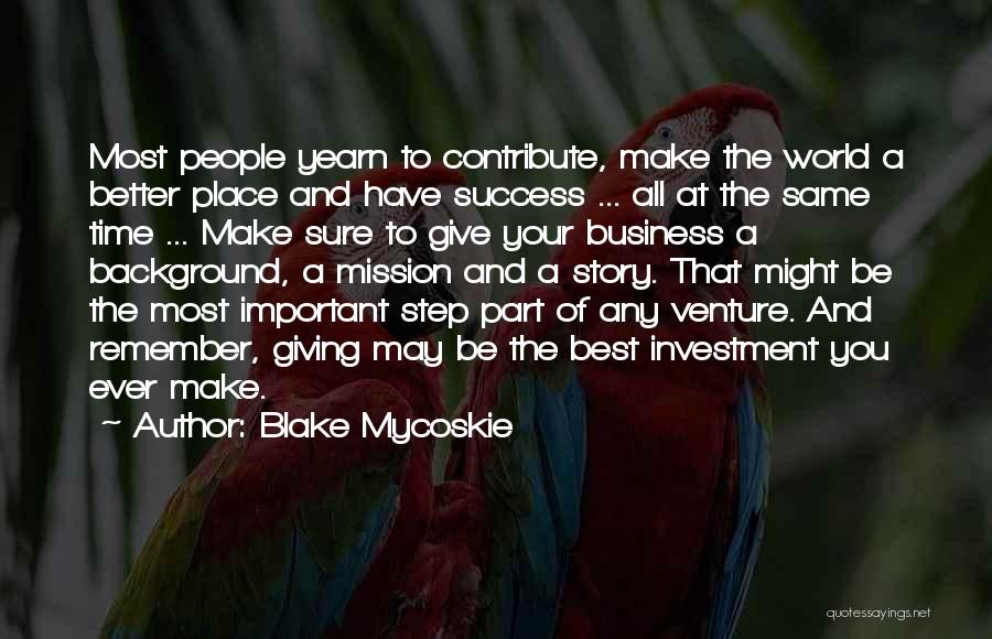 Blake Mycoskie Quotes: Most People Yearn To Contribute, Make The World A Better Place And Have Success ... All At The Same Time