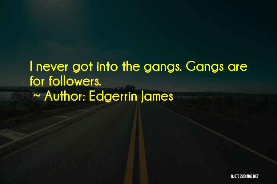 Edgerrin James Quotes: I Never Got Into The Gangs. Gangs Are For Followers.