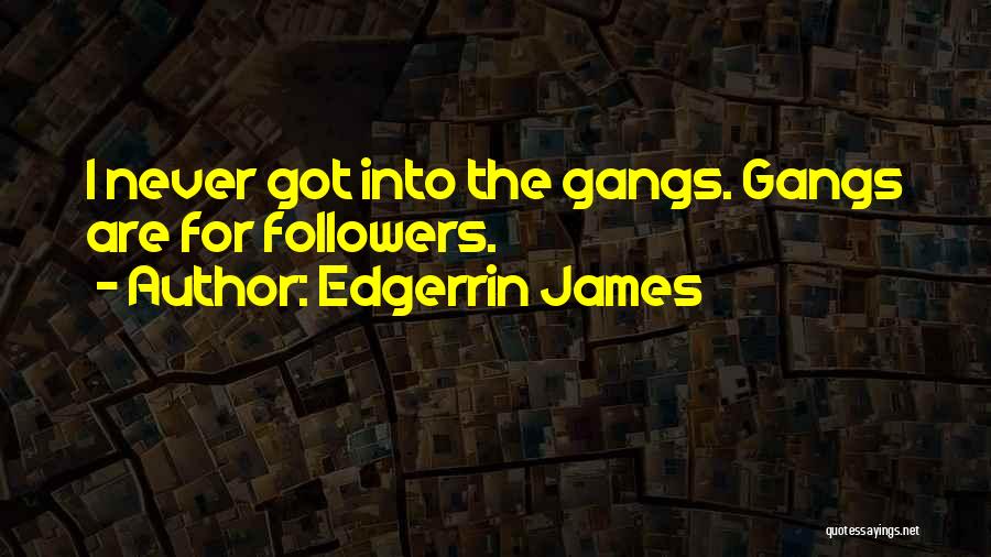 Edgerrin James Quotes: I Never Got Into The Gangs. Gangs Are For Followers.