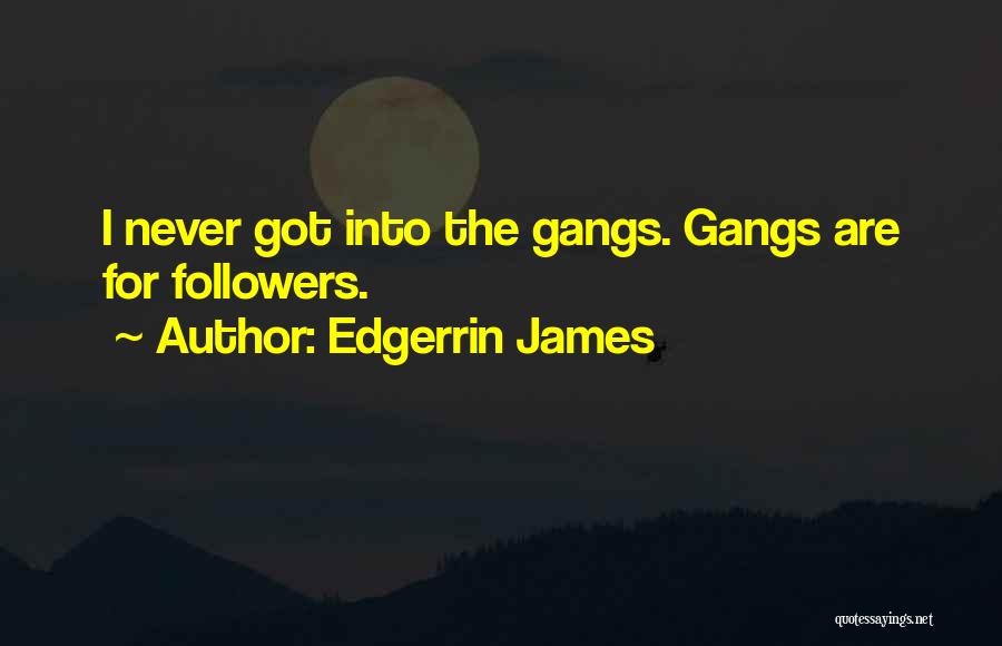 Edgerrin James Quotes: I Never Got Into The Gangs. Gangs Are For Followers.