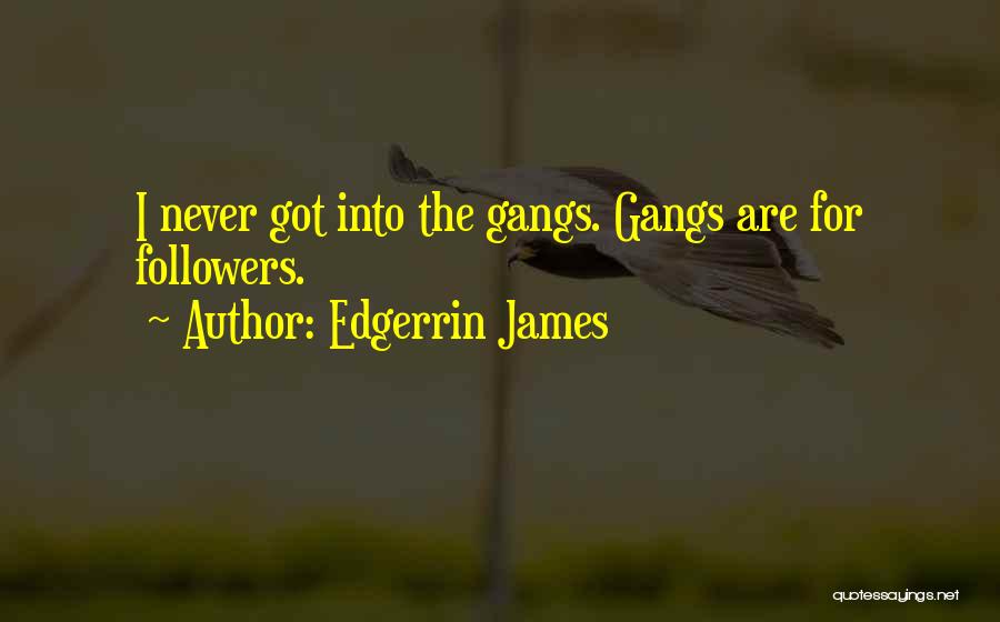 Edgerrin James Quotes: I Never Got Into The Gangs. Gangs Are For Followers.