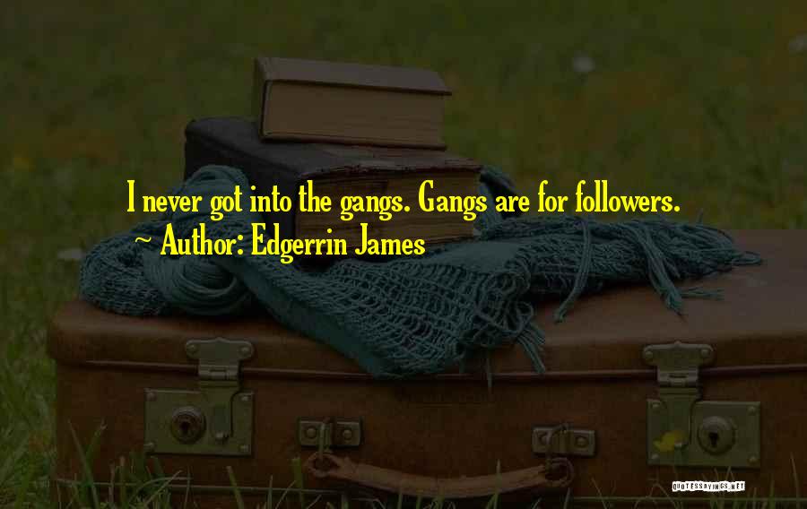 Edgerrin James Quotes: I Never Got Into The Gangs. Gangs Are For Followers.