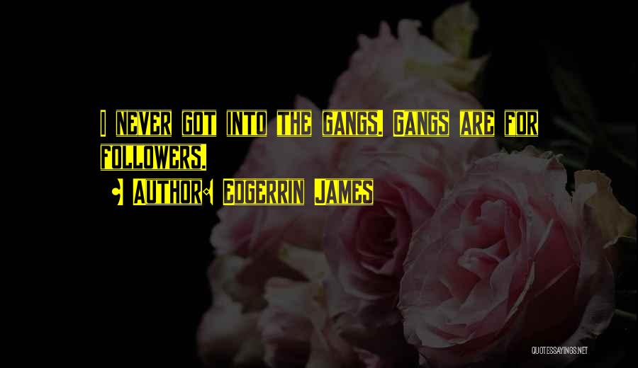 Edgerrin James Quotes: I Never Got Into The Gangs. Gangs Are For Followers.