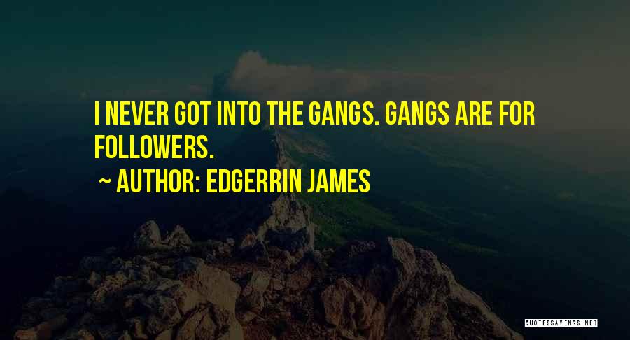 Edgerrin James Quotes: I Never Got Into The Gangs. Gangs Are For Followers.