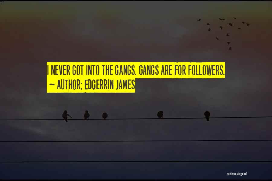 Edgerrin James Quotes: I Never Got Into The Gangs. Gangs Are For Followers.