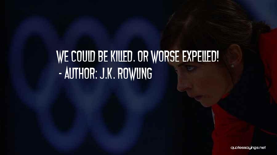 J.K. Rowling Quotes: We Could Be Killed. Or Worse Expelled!