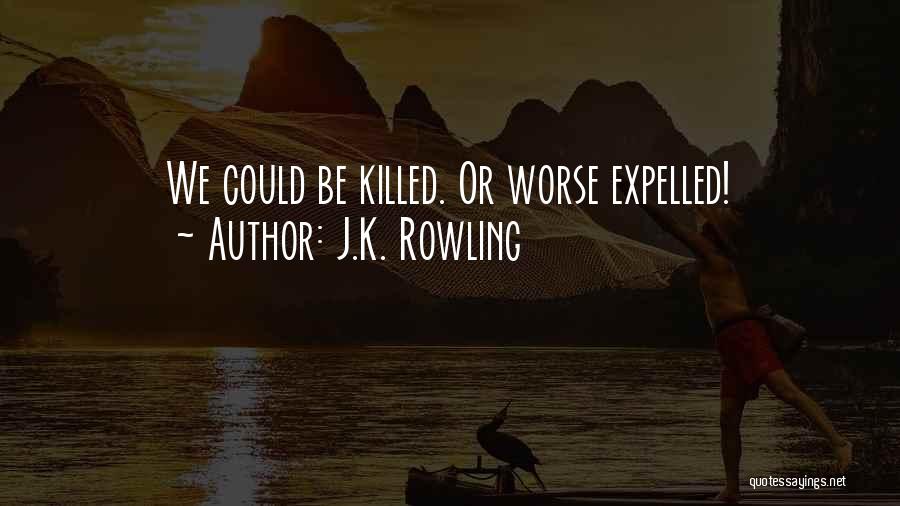 J.K. Rowling Quotes: We Could Be Killed. Or Worse Expelled!