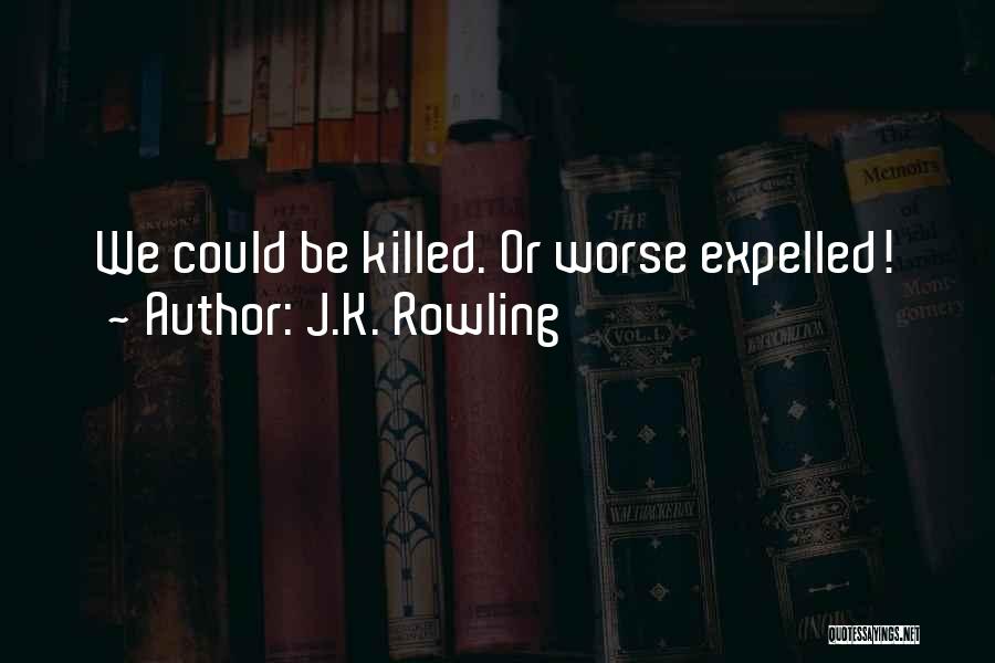 J.K. Rowling Quotes: We Could Be Killed. Or Worse Expelled!