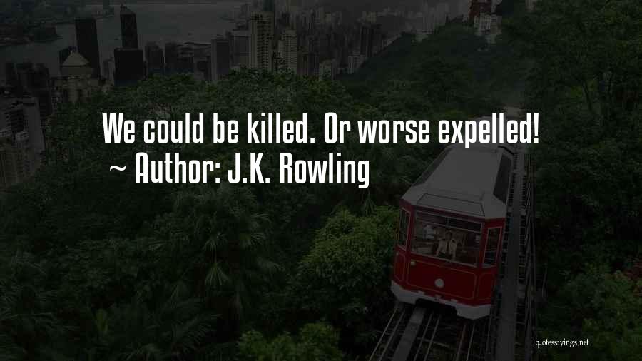 J.K. Rowling Quotes: We Could Be Killed. Or Worse Expelled!