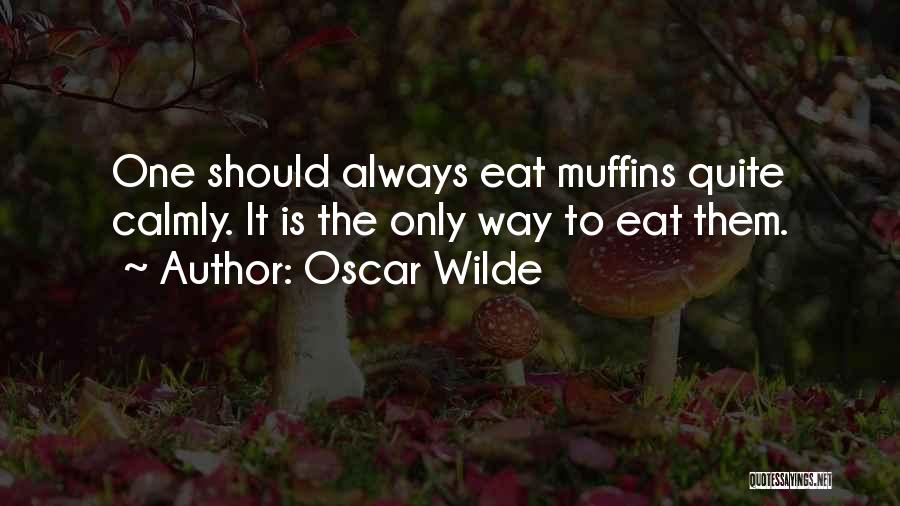 Oscar Wilde Quotes: One Should Always Eat Muffins Quite Calmly. It Is The Only Way To Eat Them.