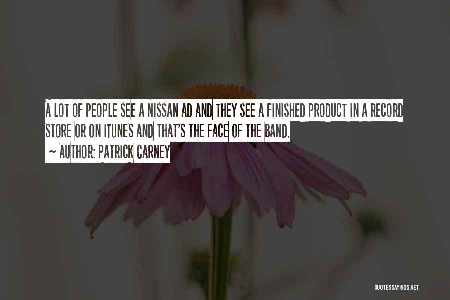 Patrick Carney Quotes: A Lot Of People See A Nissan Ad And They See A Finished Product In A Record Store Or On