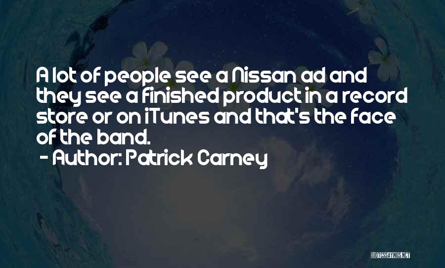 Patrick Carney Quotes: A Lot Of People See A Nissan Ad And They See A Finished Product In A Record Store Or On