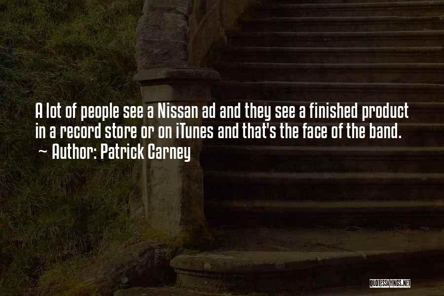 Patrick Carney Quotes: A Lot Of People See A Nissan Ad And They See A Finished Product In A Record Store Or On