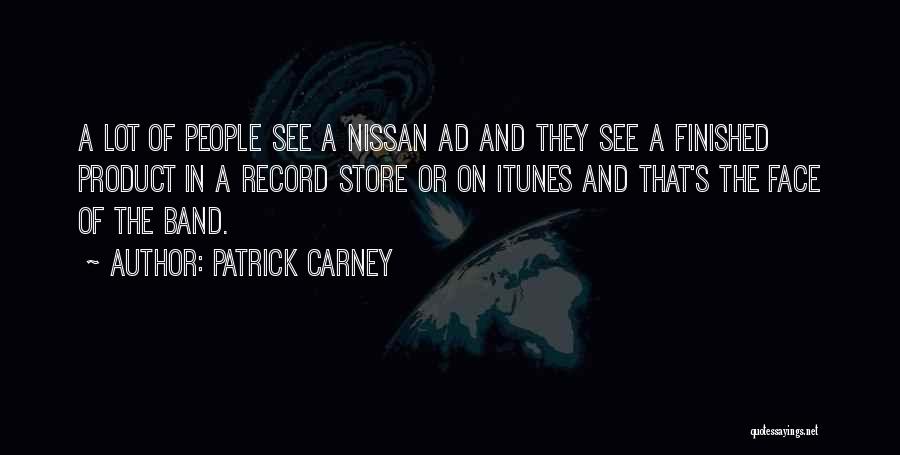 Patrick Carney Quotes: A Lot Of People See A Nissan Ad And They See A Finished Product In A Record Store Or On