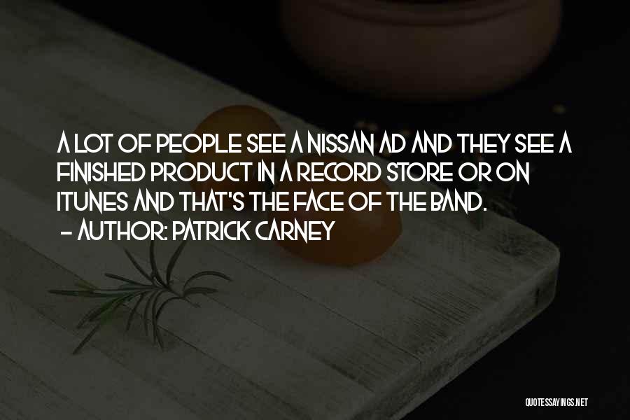 Patrick Carney Quotes: A Lot Of People See A Nissan Ad And They See A Finished Product In A Record Store Or On